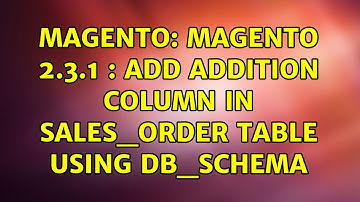 Magento: Magento 2.3.1 : Add addition column in sales_order table using db_schema (2 Solutions!!)