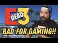 THE END OF E3 IS NOT GOOD FOR GAMING.
