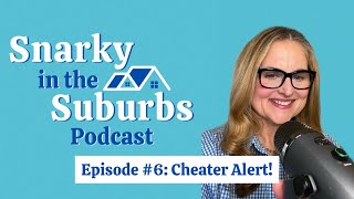 Snarky in the Suburbs Episode #6: Cheater Alert!
