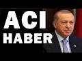 SON DAKİKA| ERDOĞAN ACI HABER