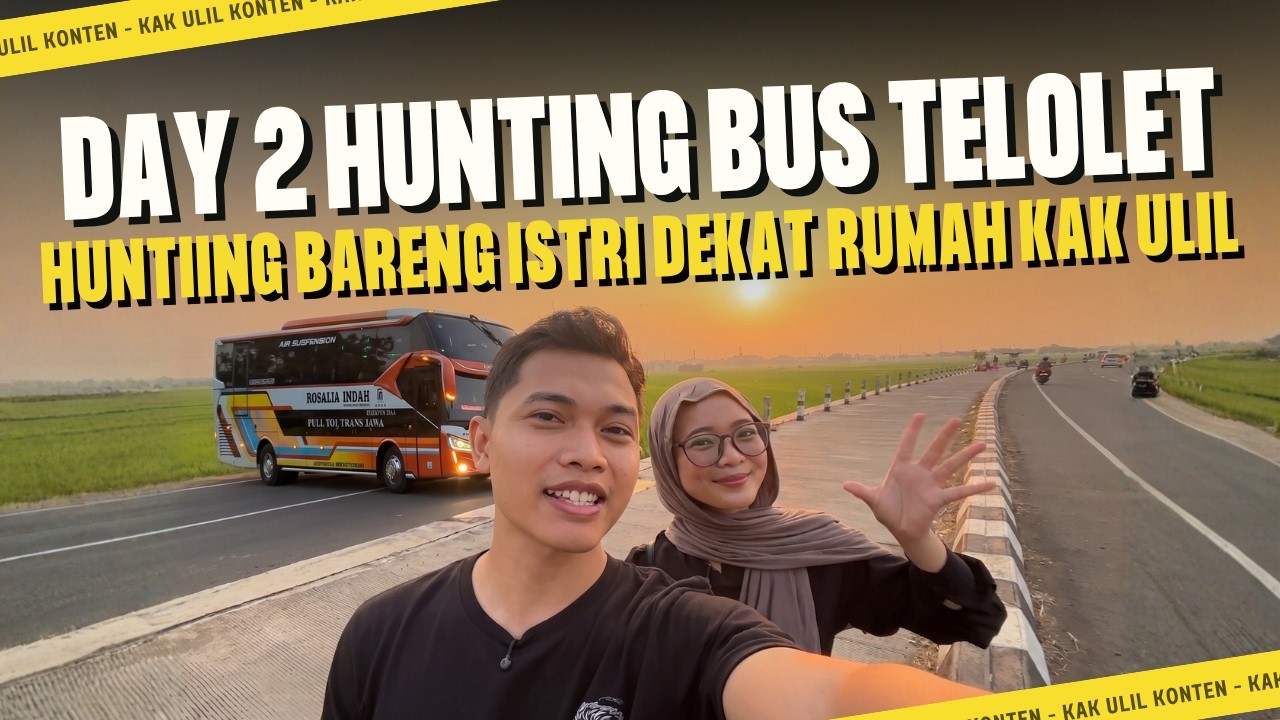 DAY 2 HUNTING BUS TELOLET BARENG ISTRI DEKAT RUMAH KAK ULIL