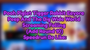 Pooh Piglet Tigger Rabbit Eeyore PATBWW Screaming Falling (Add Round 10) Speedrun Be Like: