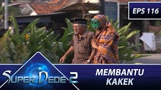 Bantuin Kakek Nyebrang Jalan - Super Dede Season 2 Eps 116 Part 1