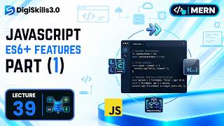 ES6+ Features Part 1 | MERN | Lec 39 | DigiSkills 3.0