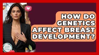 How Do Genetics Affect Breast Development? - Inside Body Image