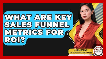 What Are Key Sales Funnel Metrics For ROI? - Asian American Entrepreneurship Success