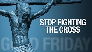 Unveiling Good Friday: The Battle Between Embracing and Fighting the Cross