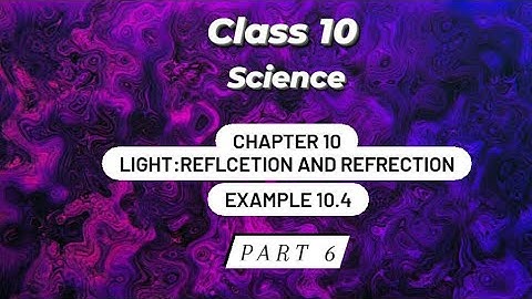 NCERT Class 10 Science| Chapter 10 | Light :Reflection and Refraction | Example 10.4 | Part 6