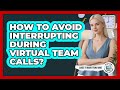 How To Avoid Interrupting During Virtual Team Calls?