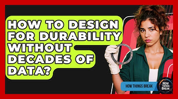 How To Design For Durability Without Decades Of Data? - How Things Break