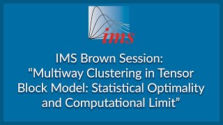 IMS Brown Session: Multiway Clustering in Tensor Block Model... Rungang Han
