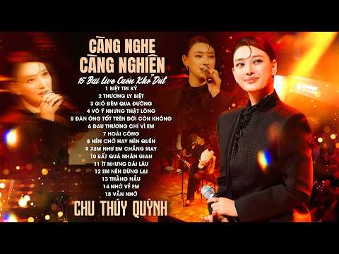 CÀNG NGHE CÀNG NGHIỆN 🔥 CHU THÚY QUỲNH - 15 Bài Live Cuốn Khó Dứt | Biệt Tri Kỷ, Thương Ly Biệt...