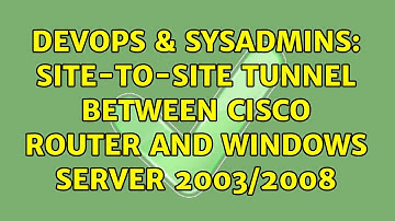 DevOps & SysAdmins: Site-to-Site Tunnel between Cisco Router and Windows Server 2003/2008