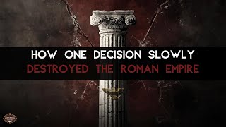 How One Decision Slowly Destroyed the Roman Empire