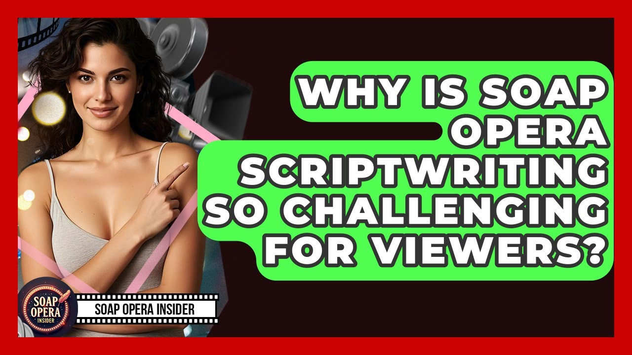 Why Is Soap Opera Scriptwriting So Challenging For Viewers? - Soap Opera Insider