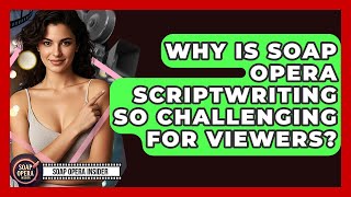 Why Is Soap Opera Scriptwriting So Challenging For Viewers? - Soap Opera Insider