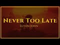 Elton John - Never Too Late (From The Lion King) | Lyrics #2 Elton John - Never Too Late (From The Lion King) | Lyrics #2