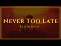 Elton John - Never Too Late (From The Lion King) | Lyrics #4 Elton John - Never Too Late (From The Lion King) | Lyrics #4