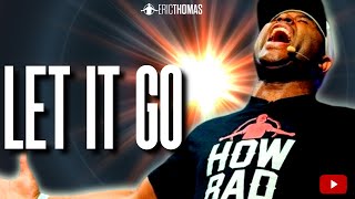 ERIC THOMAS  LET IT GO (POWERFUL MOTIVATIONAL VIDEO)