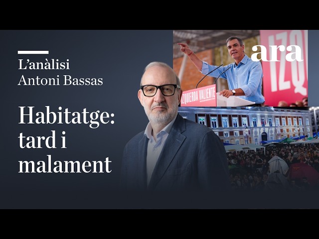 Sánchez i l’habitatge: ara correm-hi tots | L'anàlisi d'Antoni Bassas