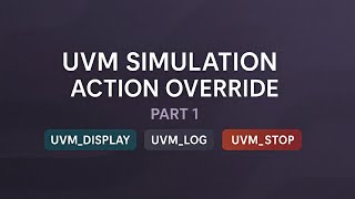 UVM Simulation Action Override: Part 1