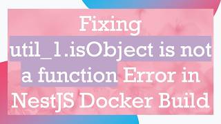 Fixing util_1.isObject is not a function Error in NestJS Docker Build