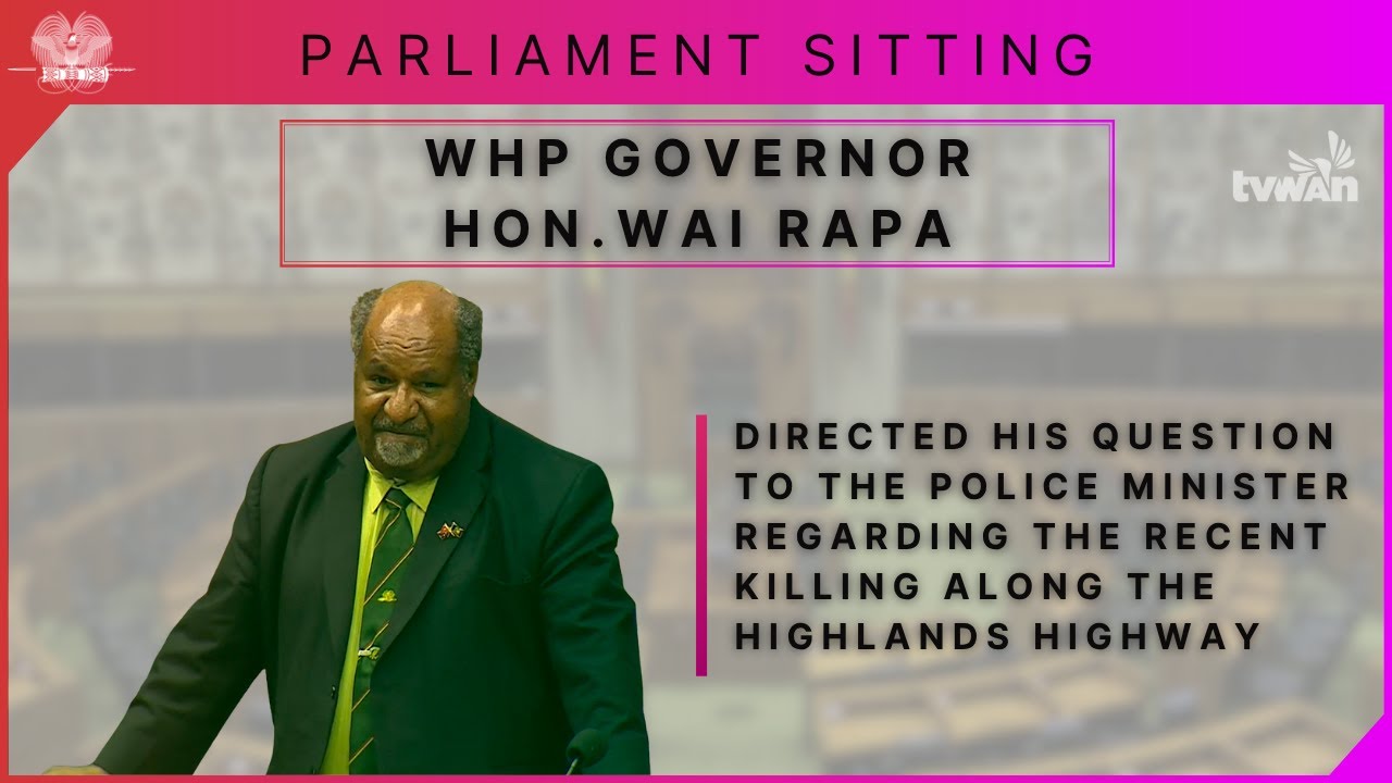Parliament Sitting | Gorvernor for Western Highland Hon. Wai Rapa ...