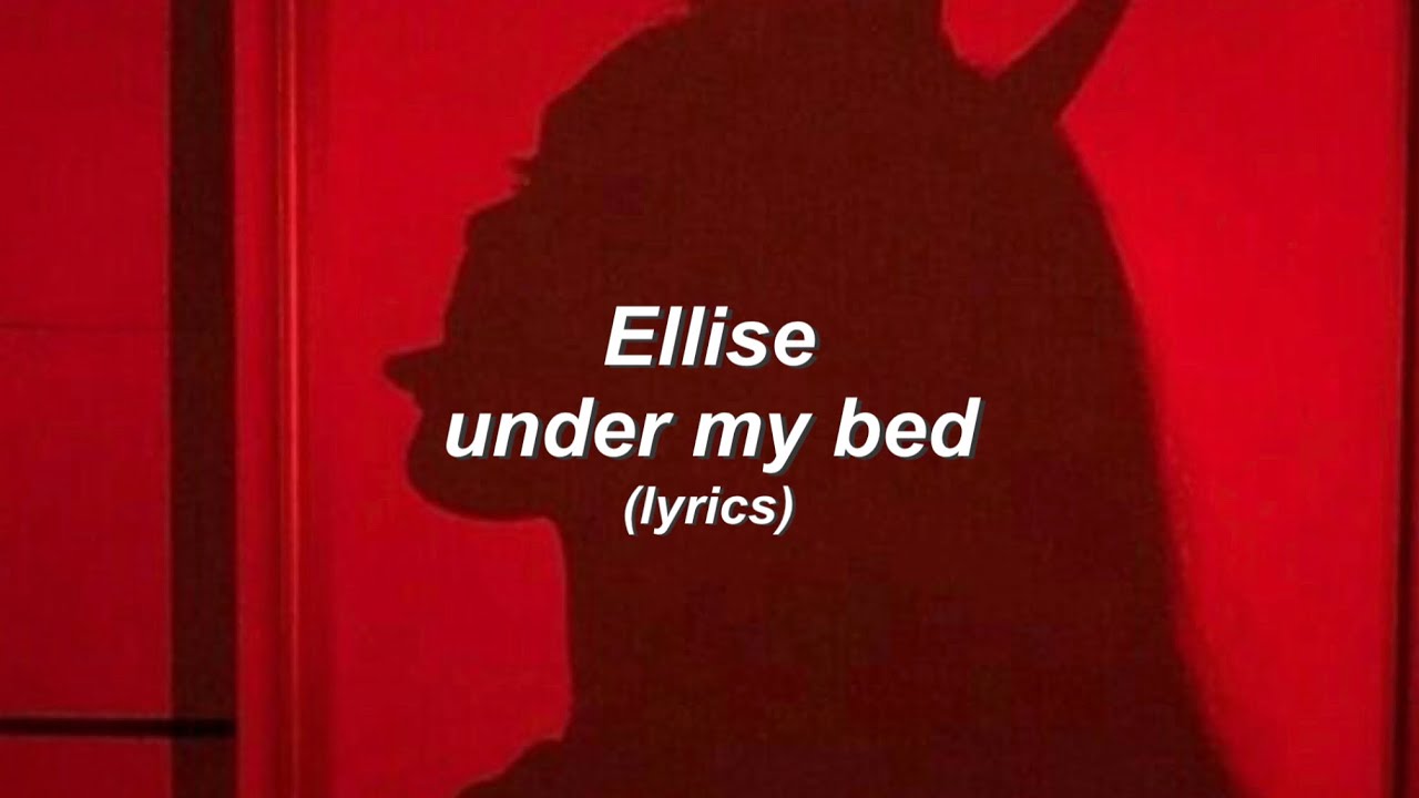ellise under my bed (lyrics) YouTube