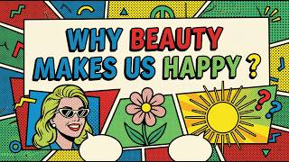 Why Beauty Makes Us Happy – The Science Explained