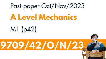 Mechanics Past Paper Oct Nov 2023 P42 | A Level M1 | 9709/42/O/N/23
