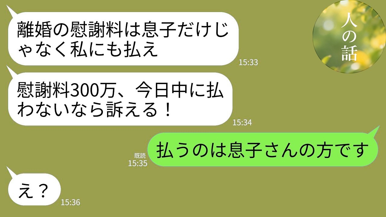 【LINE】浮気を理由に離婚した元夫の母からブチギレ連絡。元義母「私も傷ついたし慰謝料もらう！300万今日中に振り込め」→私「払うのは息子さんの方です」元義母「え？」