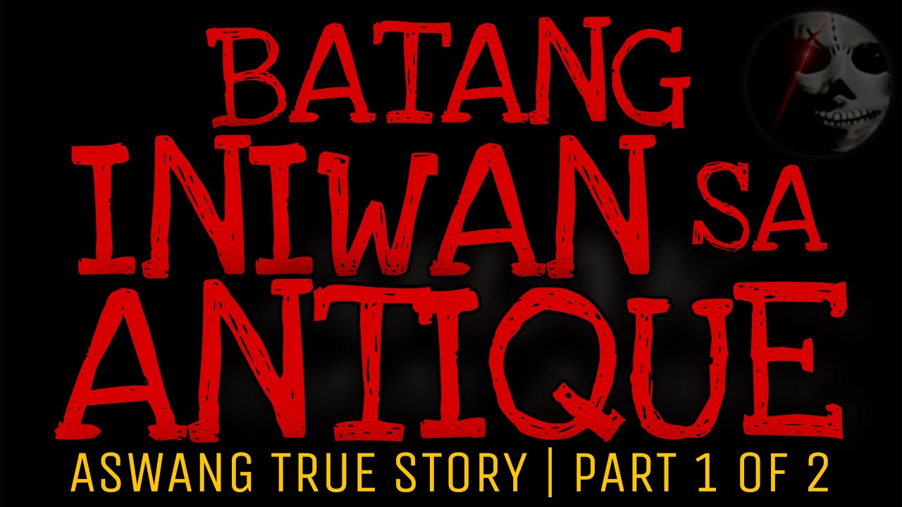 BATANG INIWAN SA ANTIQUE (Part 1 of 2) | Aswang True Story