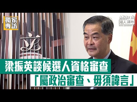 【短片】【獨家專訪-1】梁振英：治港班子愛國與否是政治問題、政治審查候選人毋須諱言、反對派認清紅線才有生存空間
