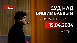 🔥 Суд над Бишимбаевым: прямая трансляция из зала суда. 15.04.2024. 2 часть