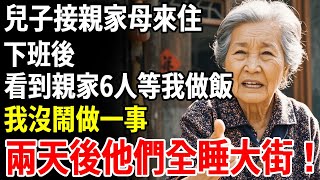 兒子接親家母來住，下班後，看到親家6人等我做飯，我沒鬧做一事，兩天后他們全都睡大街#老人社 #長壽秘密#故事#養老