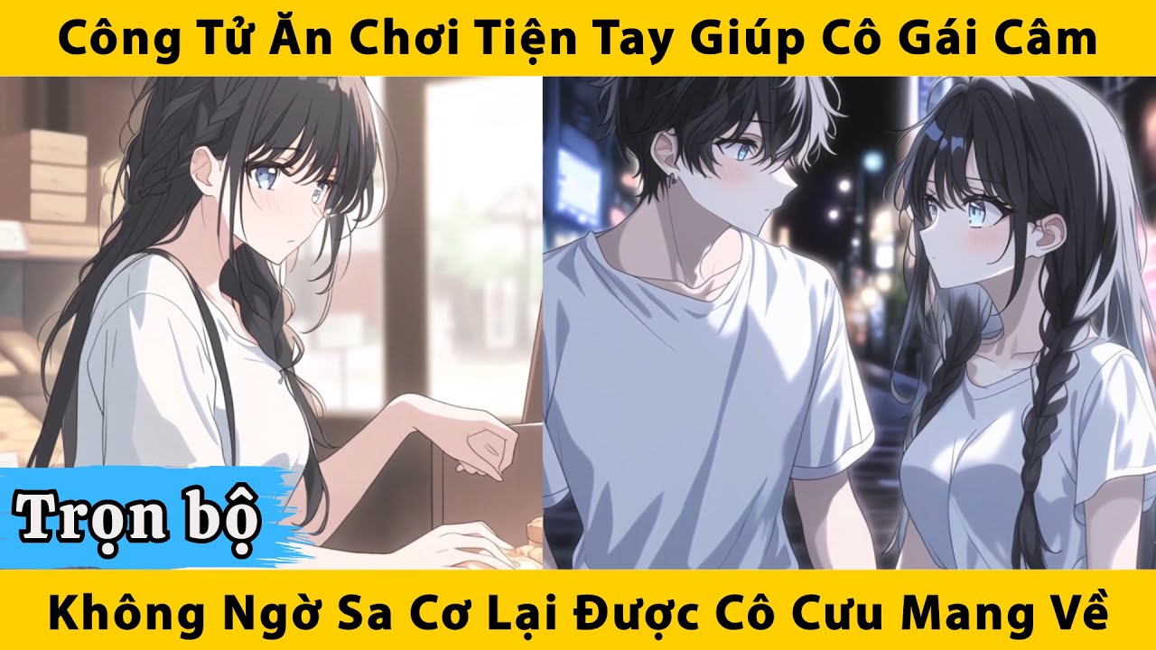 Trọn bộ | Công tử ăn chơi tiện tay giúp cô gái câm không ngò sa cơ lại được cô cưu mang về