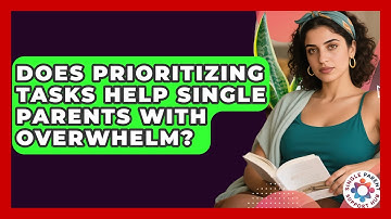Does Prioritizing Tasks Help Single Parents With Overwhelm? - Single Parent Support Hub