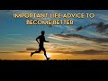 Important life advice to become better