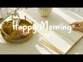  playlist  happy morning  comfortable music that makes you feel positive