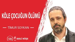 Köle Çocuğun Ölümü Timur Soykan Sesli Köşe Yön Radyo