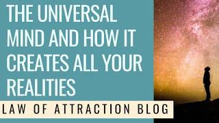 The Universal Mind and How it Creates Your Realities | VERY INFORMATIVE | Law of Attraction