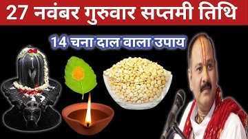 27 नवंबर मार्गशीर्ष गुरुवार सप्तमी तिथि को 14 चना दाल और बेलपत्र वाला उपाय जरूर करें।Pandit Pradeep 