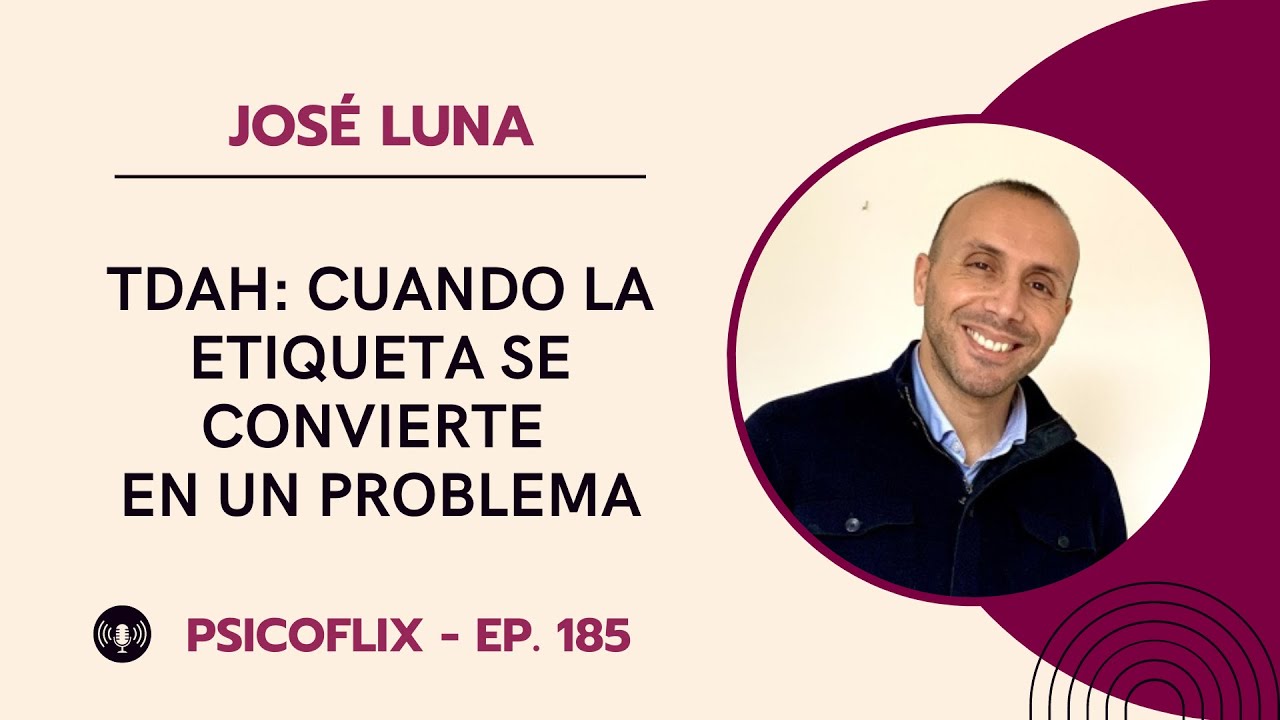 TDAH: cuando la etiqueta se convierte en un problema con José Luna - Episodio 185