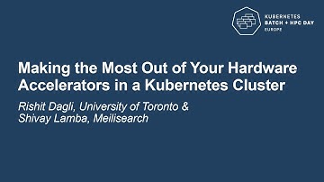 Making the Most Out of Your Hardware Accelerators in a Kubernetes Clu... Rishit Dagli & Shivay Lamba