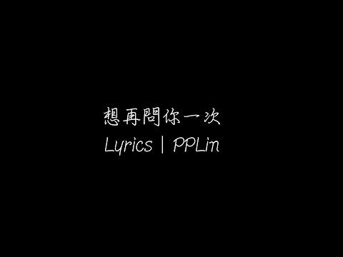 【動態歌詞】PPLin - 想再問你一次｜你還會回來嗎？｜中文歌詞字幕