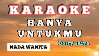 Hanya untukmu//karaoke/nada wanita// borry saiya