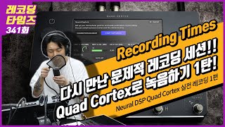 [RecordingTimes 341회] Neural DSP Quad Cortex 레코딩 세션 1편
