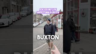 Pov You Meet The Hardest Man In Buxton