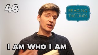 Reading Between the Lines 46 - I Am Who I Am