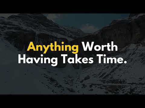 Anything Worth Having Takes Time